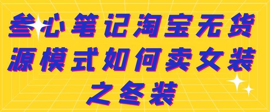 叁心笔记淘宝无货源模式如何卖女装之冬装-优优资源网