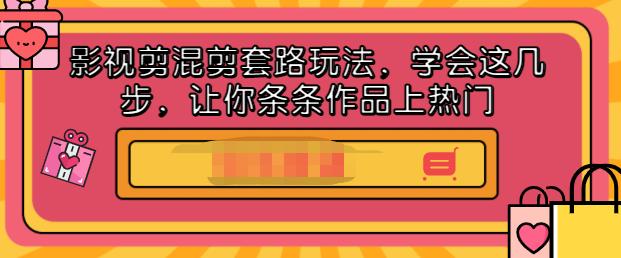 影视剪混剪套路玩法，学会这几步，让你条条作品上热门【视频课程】-优优资源网