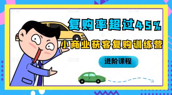 复购率超过45%，小商业获客复购训练营进阶课程-优优资源网