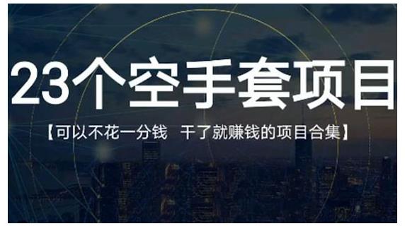 23个空手套项目大合集，0成本0投入，干了就赚钱纯空手套生意经-优优资源网