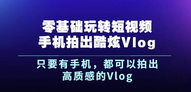 杨精坤零基础玩转短视频手机拍出酷炫Vlog，只要有手机就可以拍出高质感的Vlog-优优资源网