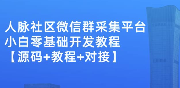 外面卖1000的人脉社区微信群采集平台小白0基础开发教程【源码 教程 对接】-优优资源网