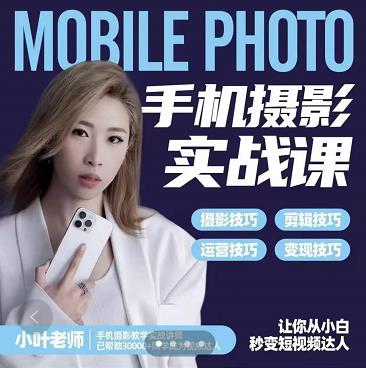 小叶老师手机摄影实战课：思维 实操，适合新手一站式拍摄剪辑教学，让你从小白秒变短视频达人-优优资源网