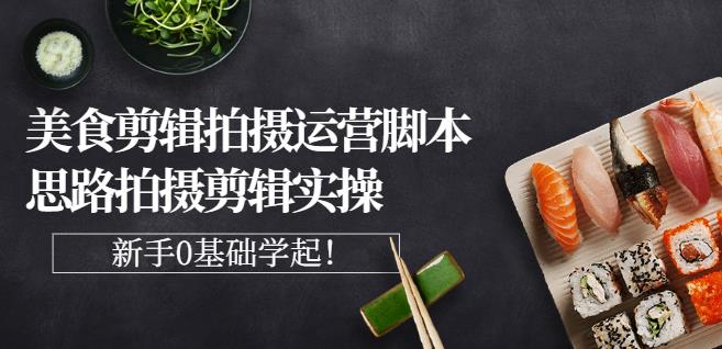 湘水·美食剪辑拍摄运营，脚本思路拍摄剪辑实操 基础知识-优优资源网