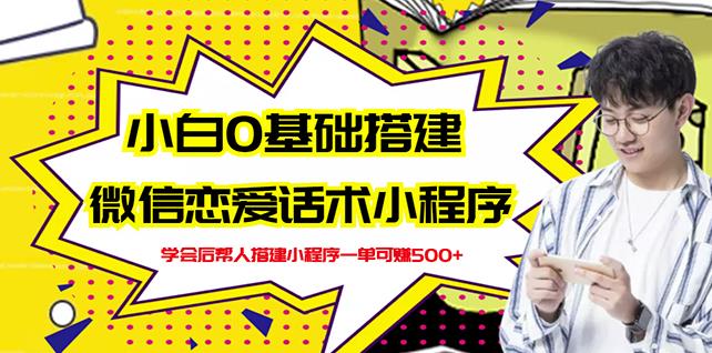 新手0基础搭建微信恋爱话术小程序，一单赚几百【视频教程 小程序源码】-优优资源网