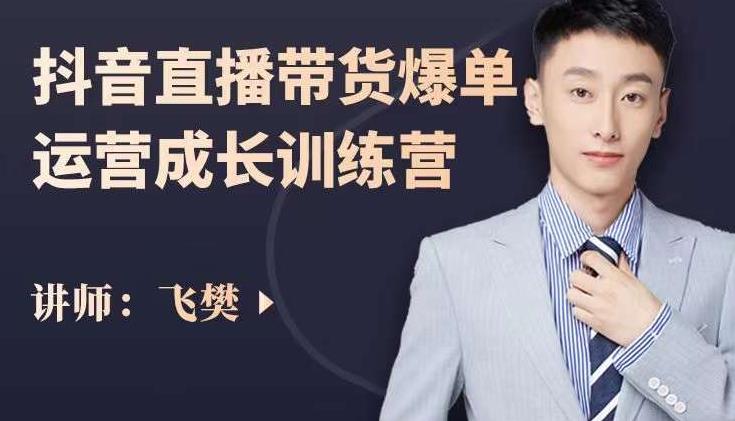 飞樊：抖音直播带货爆单运营成长训练营，手把手教你玩转直播带货-优优资源网