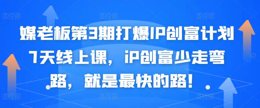 媒老板第3期打爆IP创富计划7天线上课，iP创富少走弯路，就是最快的路！-优优资源网