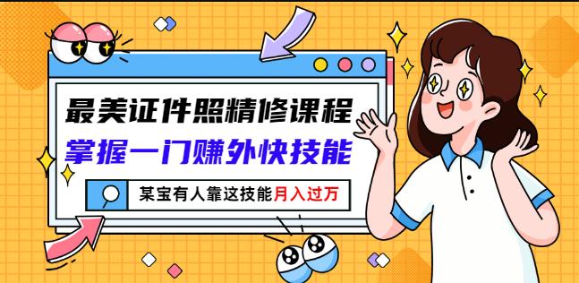 最美证件照精修课程：掌握一门赚外快技能，某宝有人靠这技能月入过万-优优资源网