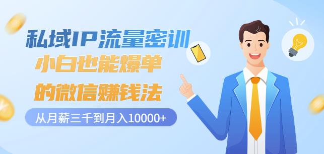私域IP流量密训：小白也能爆单的微信赚钱法，从月薪三千到月入10000-优优资源网