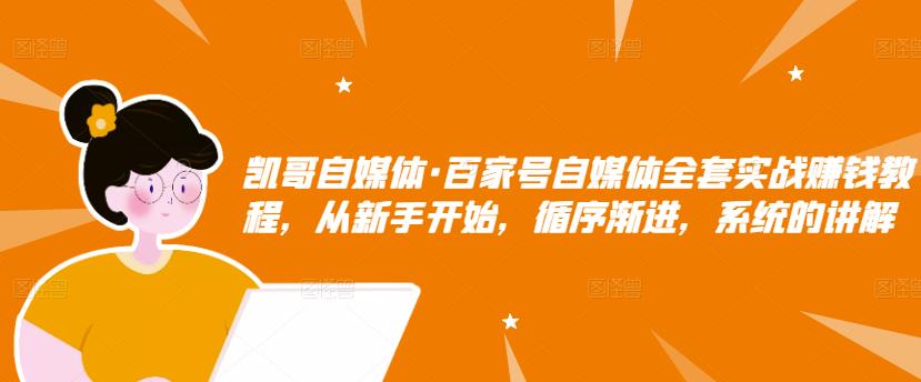 百家号自媒体全套实战赚钱教程，从新手开始，循序渐进，系统的讲解-优优资源网