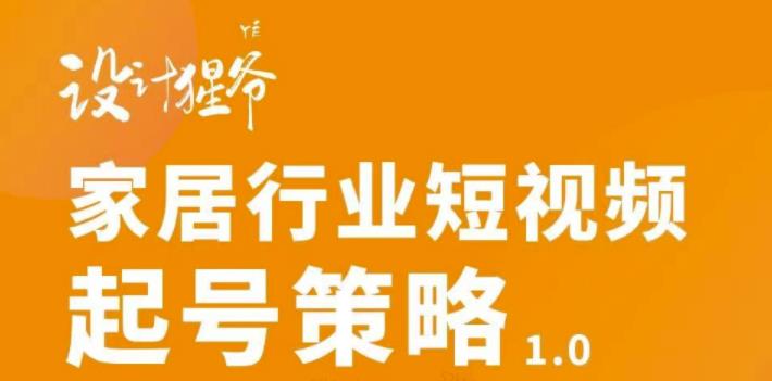 家居行业短视频起号策略，家居行业非主流短视频策略课价值4980元-优优资源网