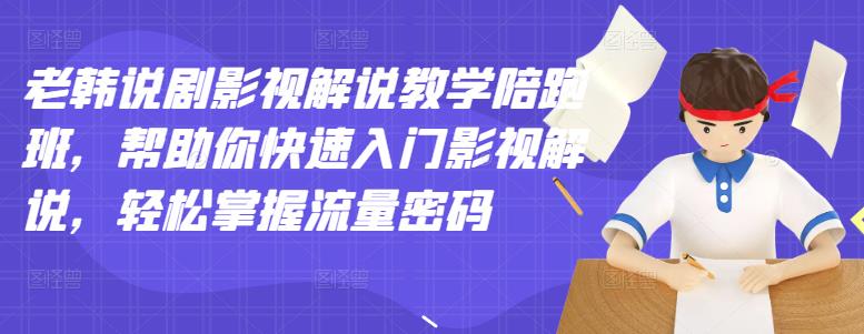 老韩说剧影视解说教学陪跑班，帮助你快速入门影视解说，轻松掌握流量密码-优优资源网