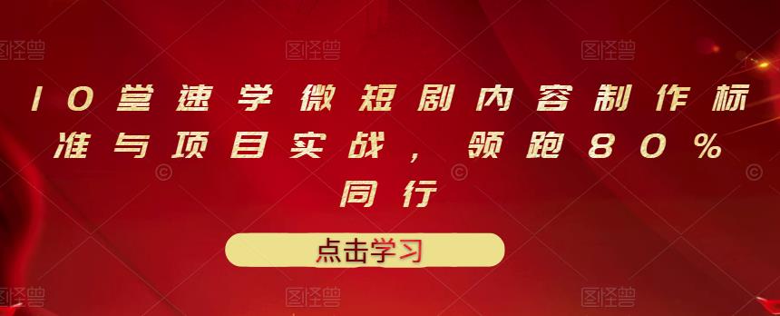 10堂速学微短剧内容制作标准与项目实战，领跑80%同行-优优资源网
