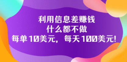 利用信息差赚钱：什么都不做，每单10美元，每天100美元！-优优资源网