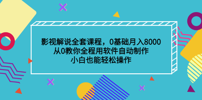 影视解说全套课程，0基础月入8000，从0教你全程用软件自动制作，有手就行-优优资源网