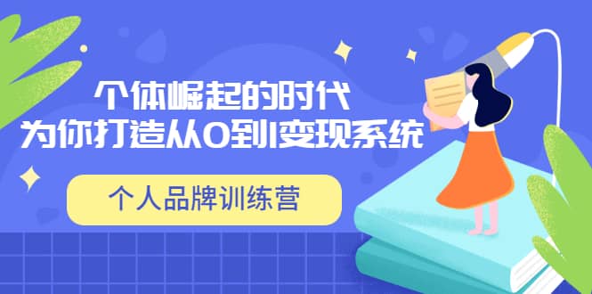 「个人品牌训练营」个体崛起的时代，为你打造从0到1变现系统（12节视频课）-优优资源网