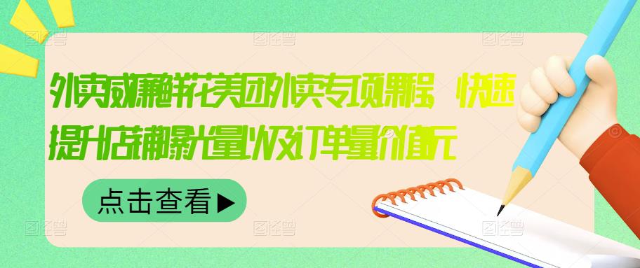 外卖威廉鲜花美团外卖专项课程，快速提升店铺曝光量以及订单量价值2680元-优优资源网