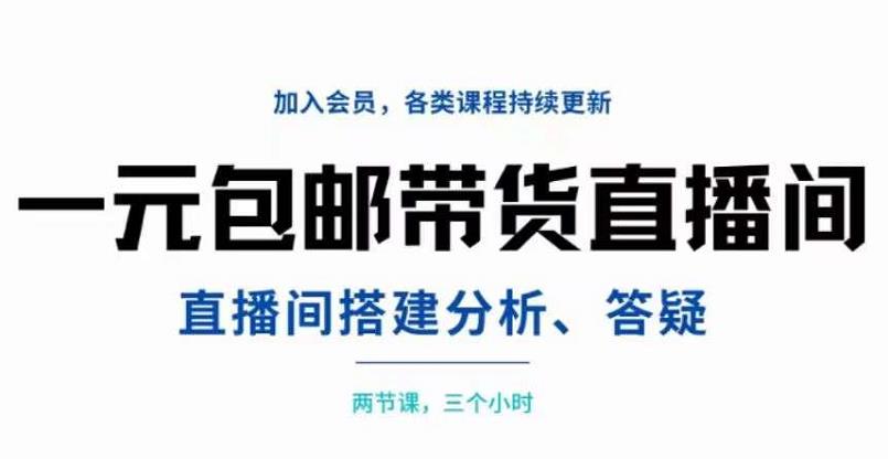 一元包邮带货直播间搭建，两节课三小时，搭建、分析、答疑-优优资源网