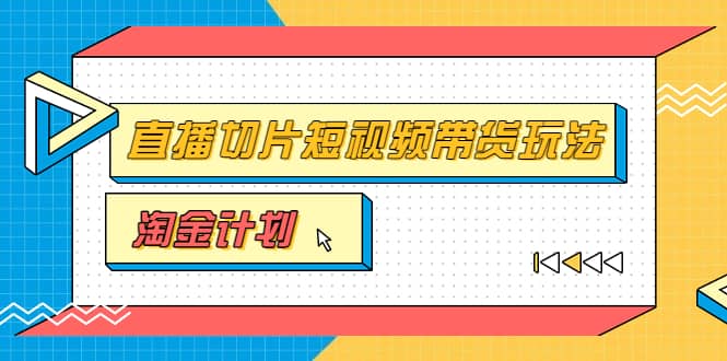淘金之路第十期实战训练营【直播切片】，小杨哥直播切片短视频带货玩法-优优资源网