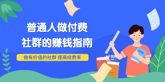 男儿国付费文章《普通人做付费社群的赚钱指南》做有价值的社群，提高续费率-优优资源网