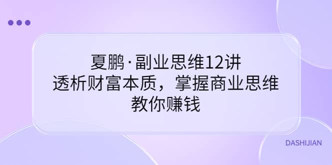 副业思维12讲，透析财富本质，掌握商业思维，教你赚钱-优优资源网