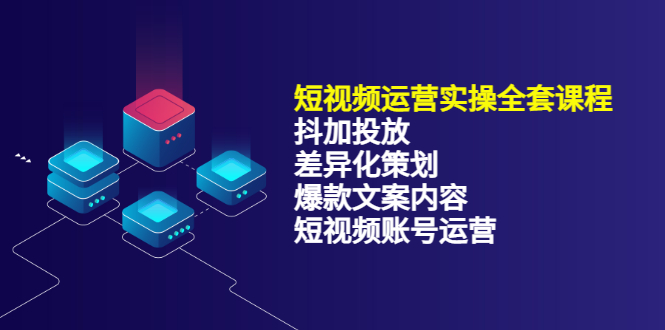 短视频运营实操4合1，抖加投放 差异化策划 爆款文案内容 短视频账号运营 销30W-优优资源网
