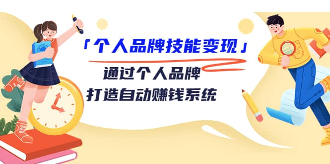 「个人品牌技能变现」通过个人品牌-打造自动赚钱系统（29节视频课程）-优优资源网