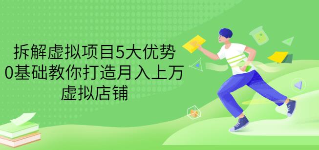 拆解虚拟项目5大优势，0基础教你打造月入上万虚拟店铺（无水印）-优优资源网