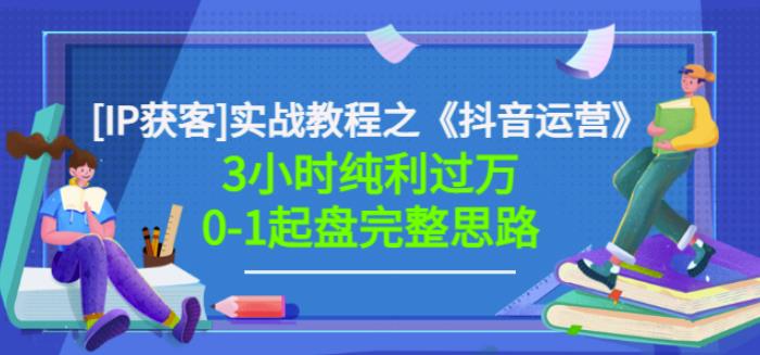 星盒[IP获客]实战教程之《抖音运营》3小时纯利过万0-1起盘完整思路价值498-优优资源网