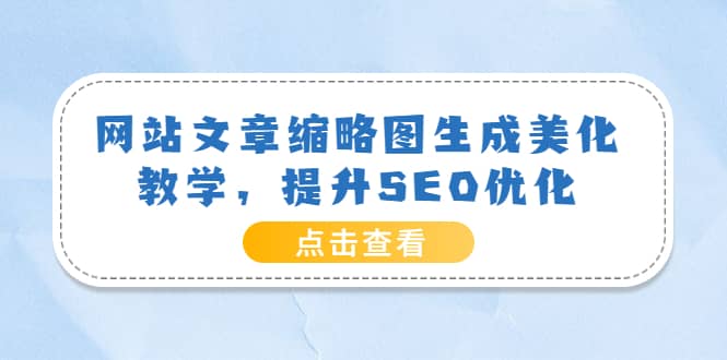 网站文章缩略图生成美化教学，提升SEO优化（教程 程序）-优优资源网