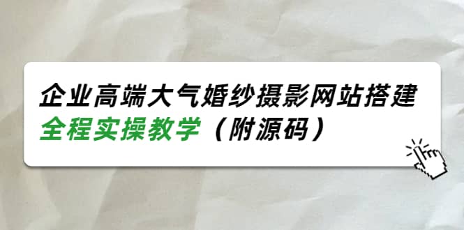 企业高端大气婚纱摄影网站搭建，全程实操教学（附源码）-优优资源网