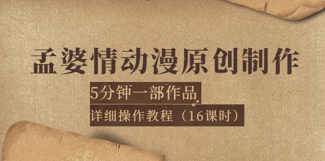 孟婆情动漫原创制作：5分钟一部成品，详细操作教程（16课时）-优优资源网