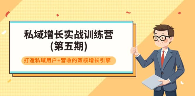 私域增长实战训练营(第五期)，打造私域用户 营收的双核增长引擎-优优资源网