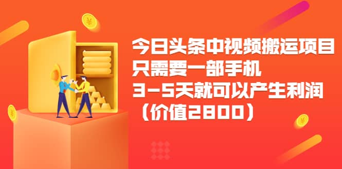 今日头条中视频搬运项目，只需要一部手机3-5天就可以产生利润（价值2800）-优优资源网
