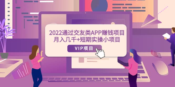 2022通过交友类APP赚钱项目：月入几千 短期实操小项目（可提现）-优优资源网