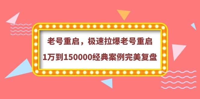老号重启，极速拉爆老号重启1万到150000经典案例完美复盘-优优资源网
