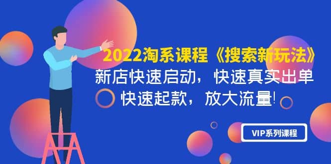 2022淘系课程《搜索新玩法》新店快速启动 快速真实出单 快速起款 放大流量-优优资源网
