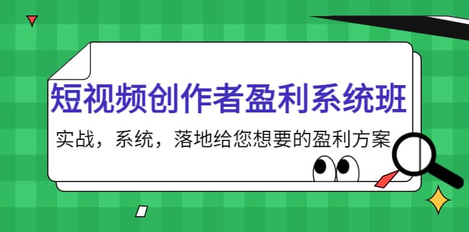 短视频创作者盈利系统班，实战，系统，落地给您想要的盈利方案-优优资源网