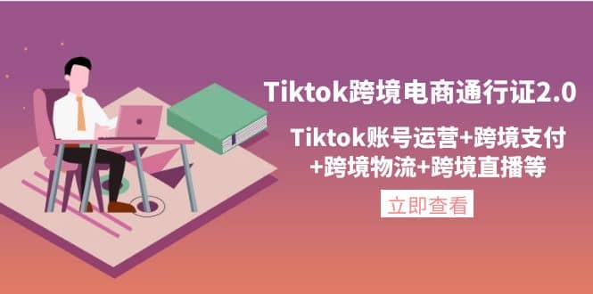 Tiktok跨境电商通行证2.0，Tiktok账号运营 跨境支付 跨境物流 跨境直播等-优优资源网