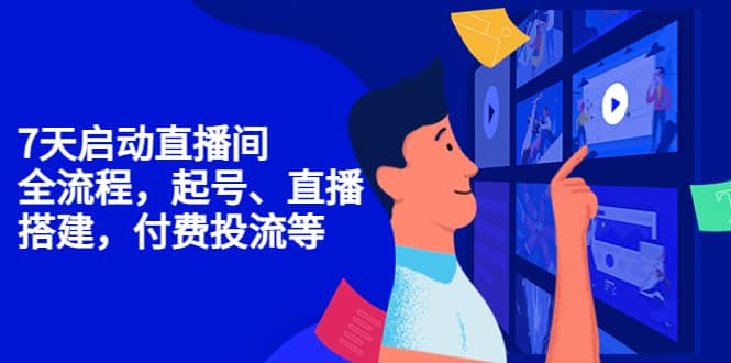 7天启动直播间，全流程起号、直播搭建，付费投流等-优优资源网