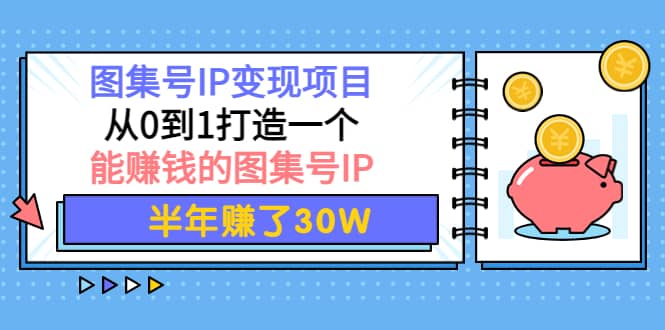 图集号IP变现项目：从0到1打造一个能赚钱的图集号IP-优优资源网