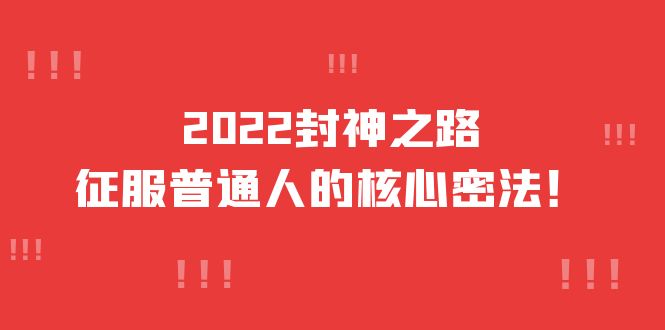 2022封神之路-征服普通人的核心密法，全面打通认知-价值6977元-优优资源网