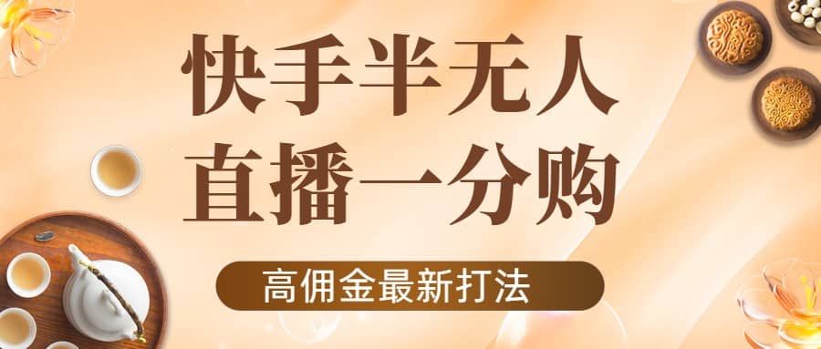 外面收费1980的快手半无人一分购项目，不露脸的最新电商打法-优优资源网
