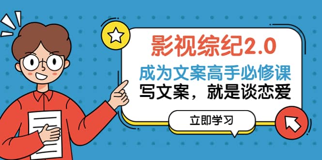 影视综纪2.0·成为文案高手必修课：写文案，就是谈恋爱（20节课）-优优资源网
