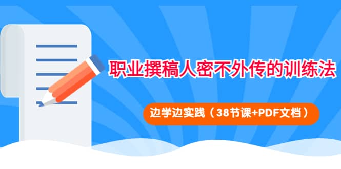 职业撰稿人密不外传的训练法：边学边实践（38节课 PDF文档）-优优资源网