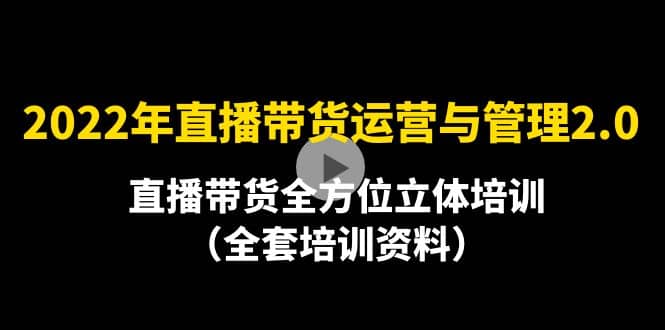 2022年10月最新-直播带货运营与管理2.0，直播带货全方位立体培训（全资料）-优优资源网