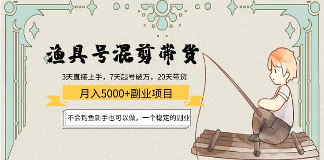 渔具号混剪带货项目：新手也可以做，一个稳定的副业-优优资源网