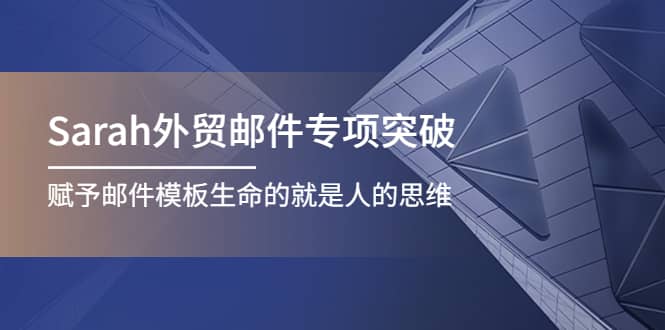Sarah外贸邮件专项突破，赋予邮件模板生命的就是人的思维-优优资源网