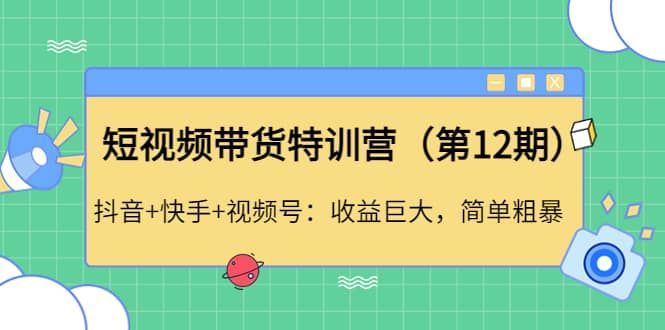 短视频带货特训营（第12期）抖音 快手 视频号-优优资源网