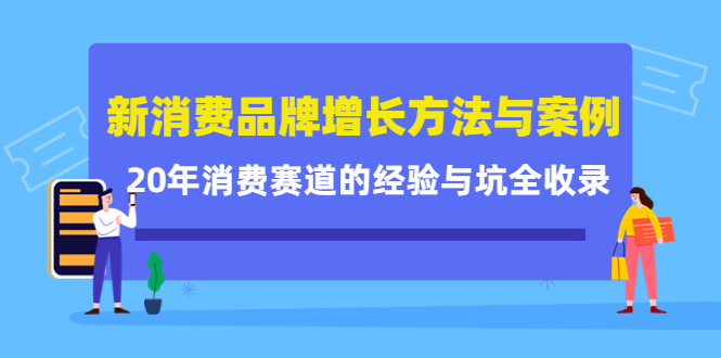 新消费品牌增长方法与案例精华课：20年消费赛道的经验与坑全收录-优优资源网